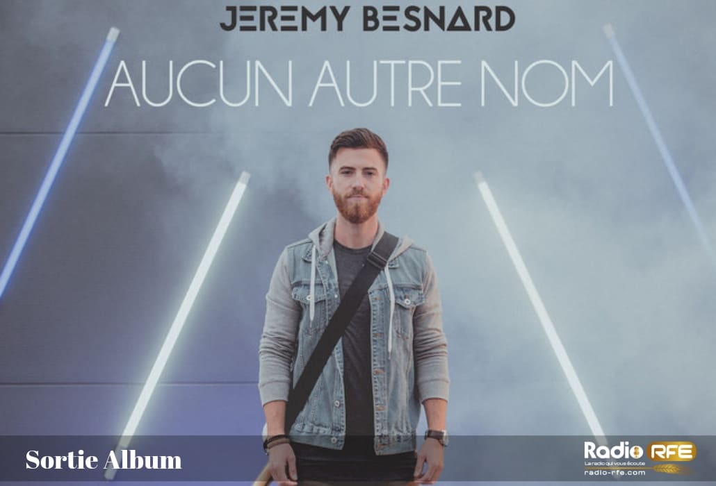  Jérémy Besnard sortie nouvel album - Aucun autre Nom - artiste chrétien